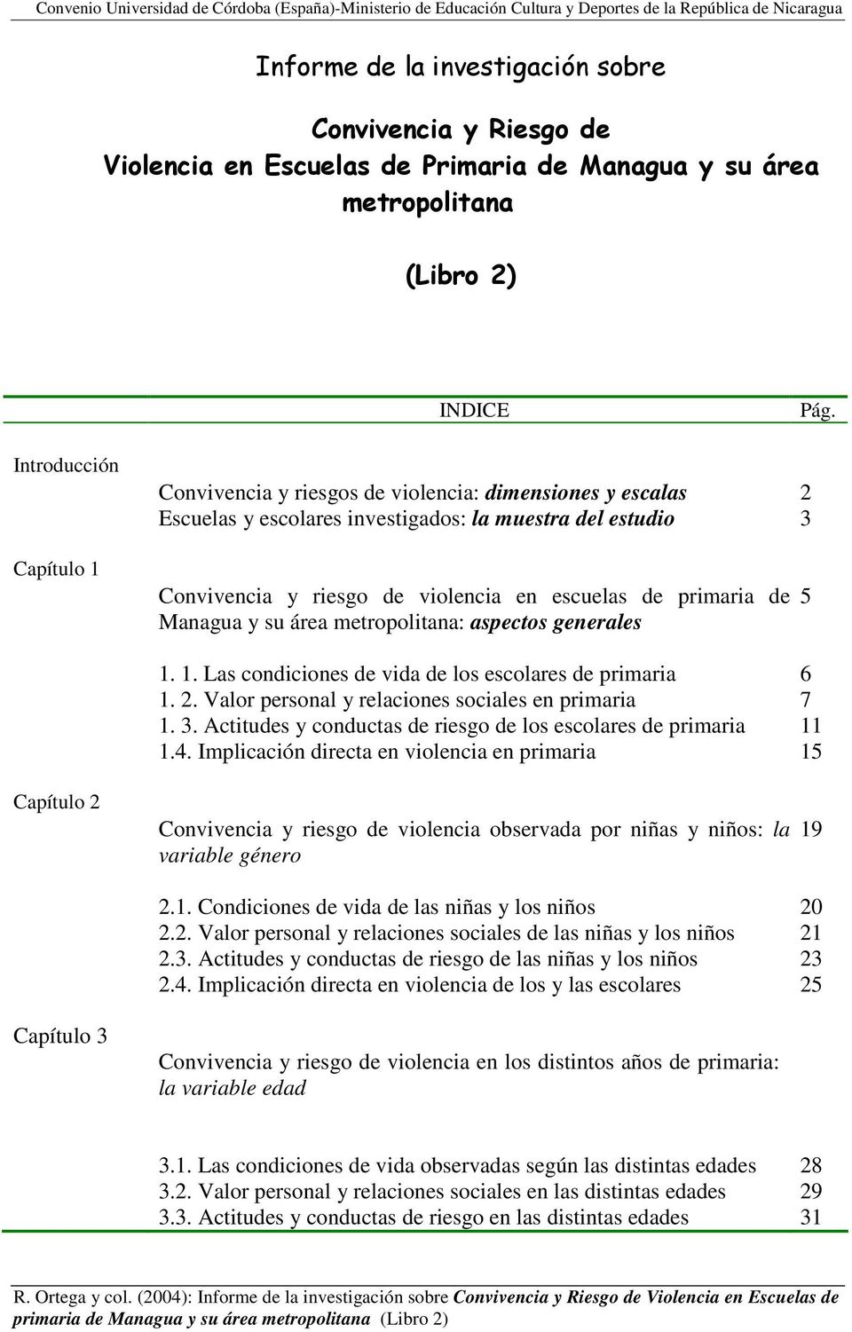 primaria de Managua y su área metropolitana: aspectos generales 5 1. 1. Las condiciones de vida de los escolares de primaria 6 1. 2. Valor personal y relaciones sociales en primaria 7 1. 3.