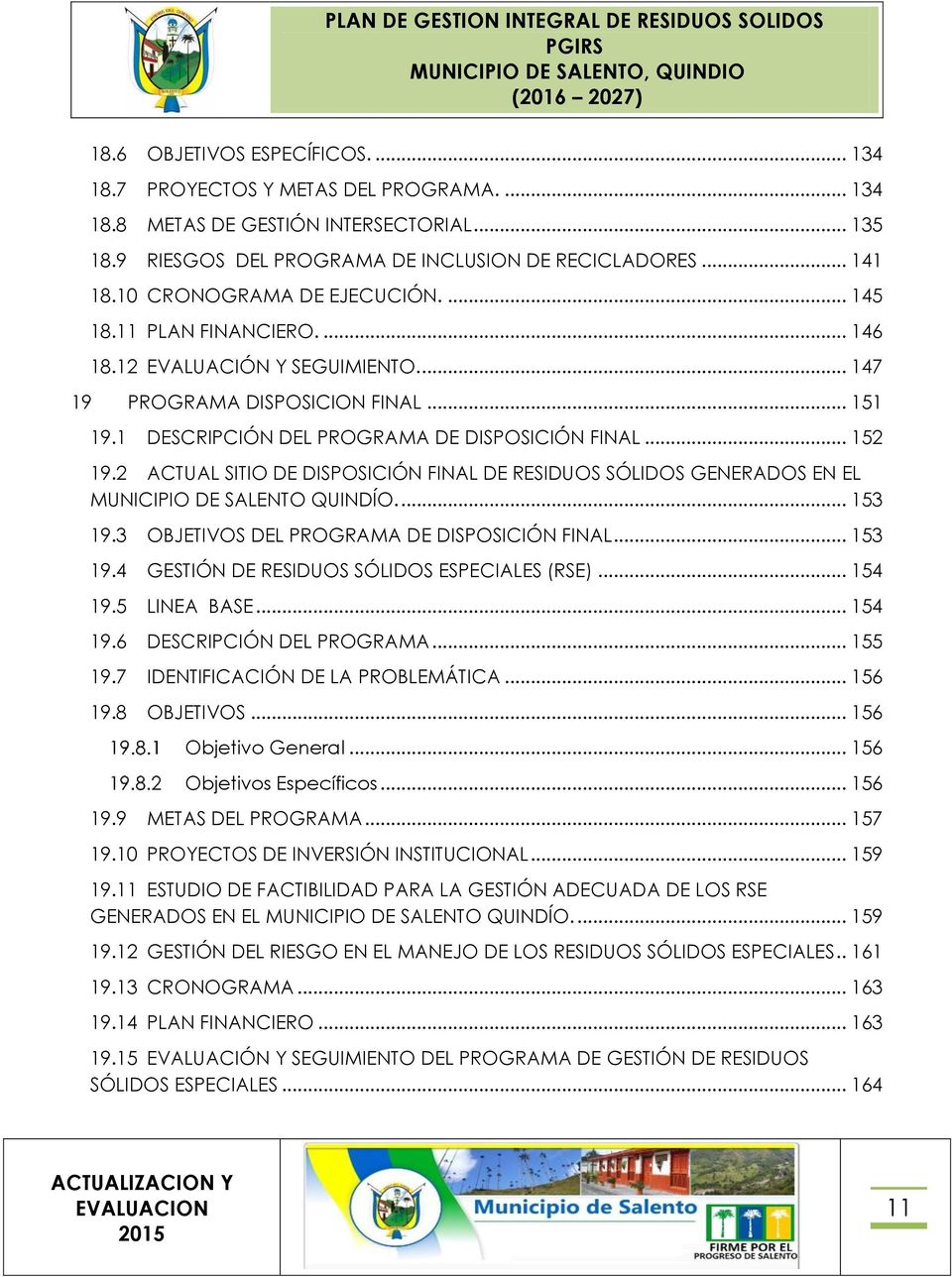 2 ACTUAL SITIO DE DISPOSICIÓN FINAL DE RESIDUOS SÓLIDOS GENERADOS EN EL MUNICIPIO DE SALENTO QUINDÍO.... 153 19.3 OBJETIVOS DEL PROGRAMA DE DISPOSICIÓN FINAL... 153 19.4 GESTIÓN DE RESIDUOS SÓLIDOS ESPECIALES (RSE).