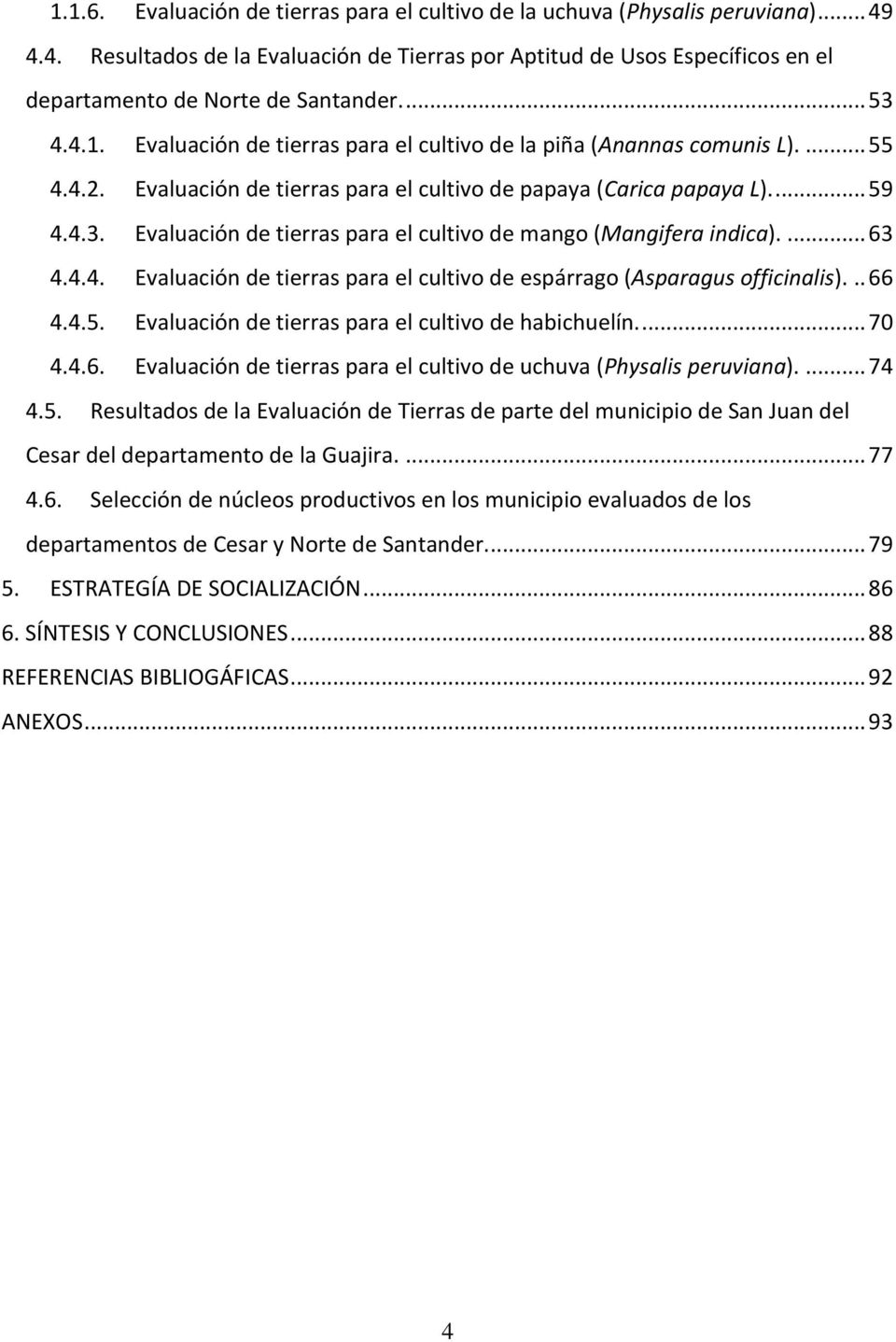 ... 63 4.4.4. Evaluación de tierras para el cultivo de espárrago (Asparagus officinalis)... 66 4.4.5. Evaluación de tierras para el cultivo de habichuelín.... 70 4.4.6. Evaluación de tierras para el cultivo de uchuva (Physalis peruviana).