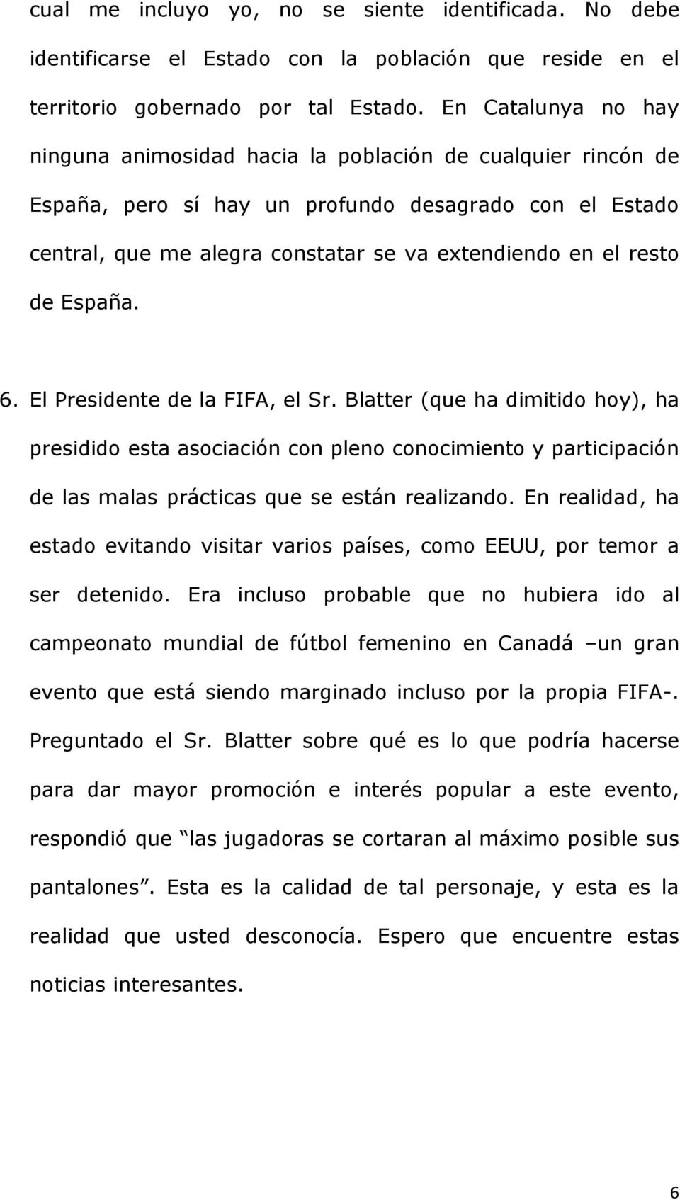 de España. 6. El Presidente de la FIFA, el Sr. Blatter (que ha dimitido hoy), ha presidido esta asociación con pleno conocimiento y participación de las malas prácticas que se están realizando.