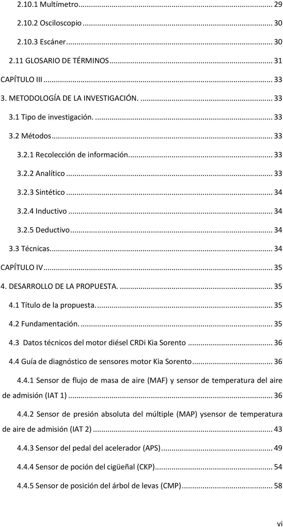 ... 35 4.1 Título de la propuesta.... 35 4.2 Fundamentación.... 35 4.3 Datos técnicos del motor diésel CRDi Kia Sorento... 36 4.4 Guía de diagnóstico de sensores motor Kia Sorento... 36 4.4.1 Sensor de flujo de masa de aire (MAF) y sensor de temperatura del aire de admisión (IAT 1).