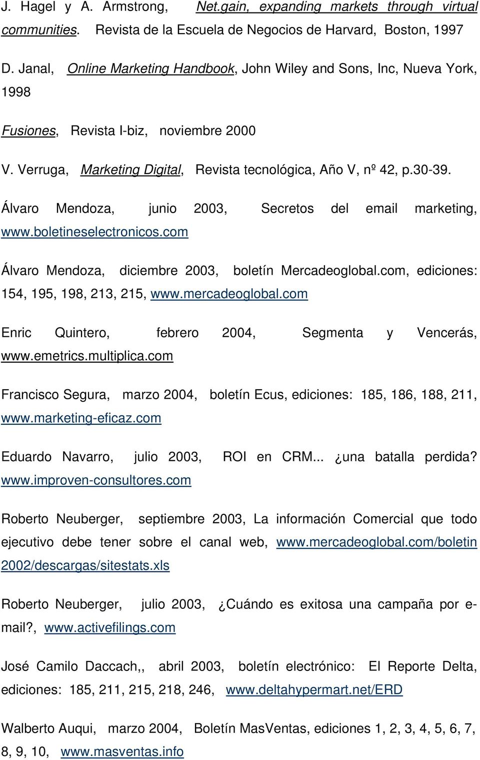 Álvaro Mendoza, junio 2003, Secretos del email marketing, www.boletineselectronicos.com Álvaro Mendoza, diciembre 2003, boletín Mercadeoglobal.com, ediciones: 154, 195, 198, 213, 215, www.