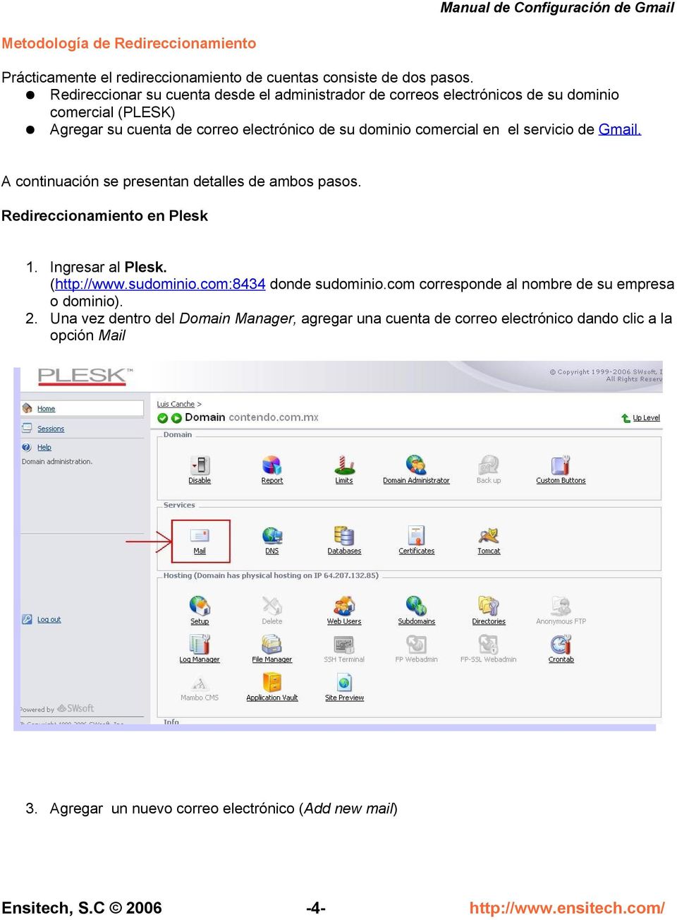 comercial en el servicio de Gmail. A continuación se presentan detalles de ambos pasos. Redireccionamiento en Plesk 1. Ingresar al Plesk. (http://www.sudominio.