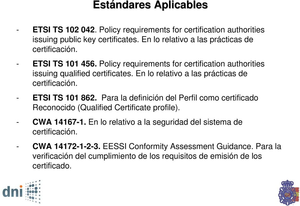 En lo relativo a las prácticas de certificación. - ETSI TS 101 862. Para la definición del Perfil como certificado Reconocido (Qualified Certificate profile).