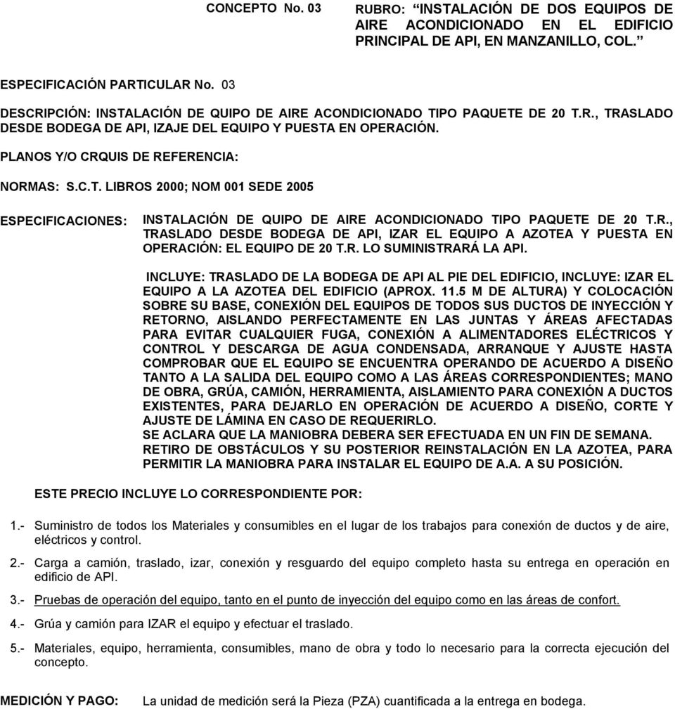 INCLUYE: TRASLADO DE LA BODEGA DE API AL PIE DEL EDIFICIO, INCLUYE: IZAR EL EQUIPO A LA AZOTEA DEL EDIFICIO (APROX. 11.
