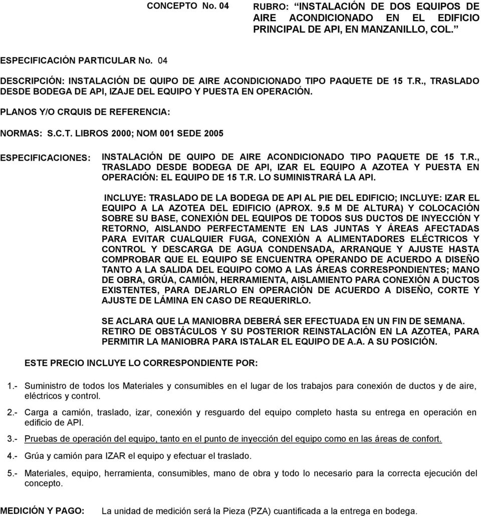 INCLUYE: TRASLADO DE LA BODEGA DE API AL PIE DEL EDIFICIO; INCLUYE: IZAR EL EQUIPO A LA AZOTEA DEL EDIFICIO (APROX. 9.
