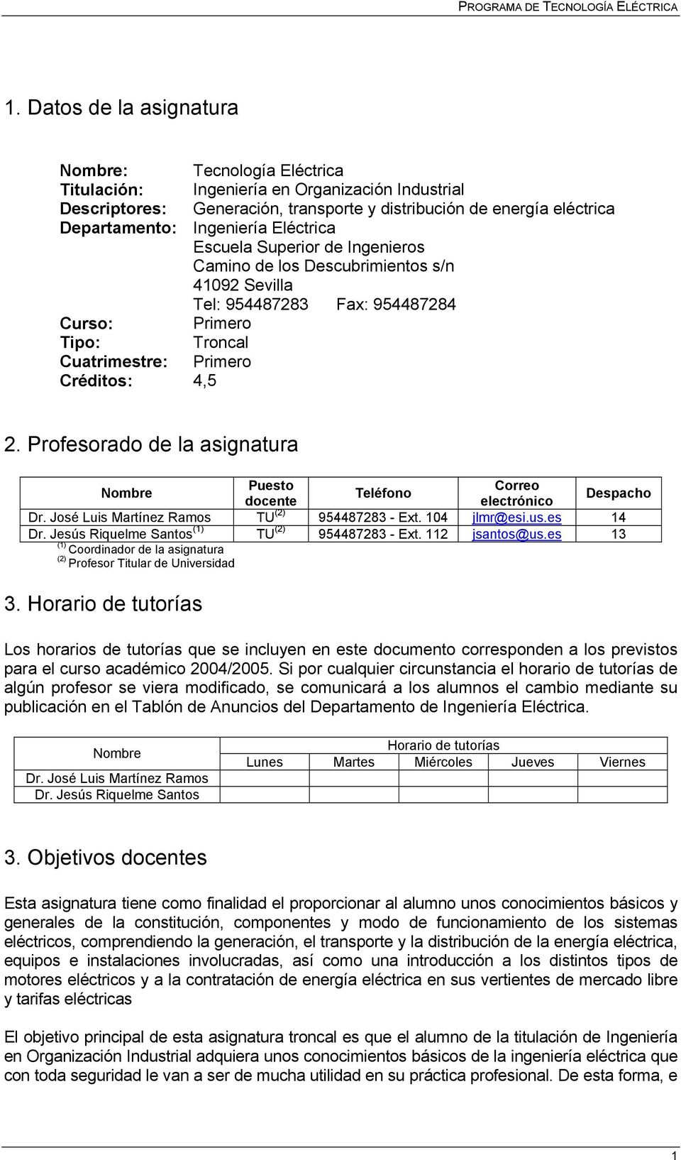 Profesorado de la asignatura Nombre Puesto Correo Teléfono docente electrónico Despacho Dr. José Luis Martínez Ramos TU (2) 954487283 - Ext. 104 jlmr@esi.us.es 14 Dr.