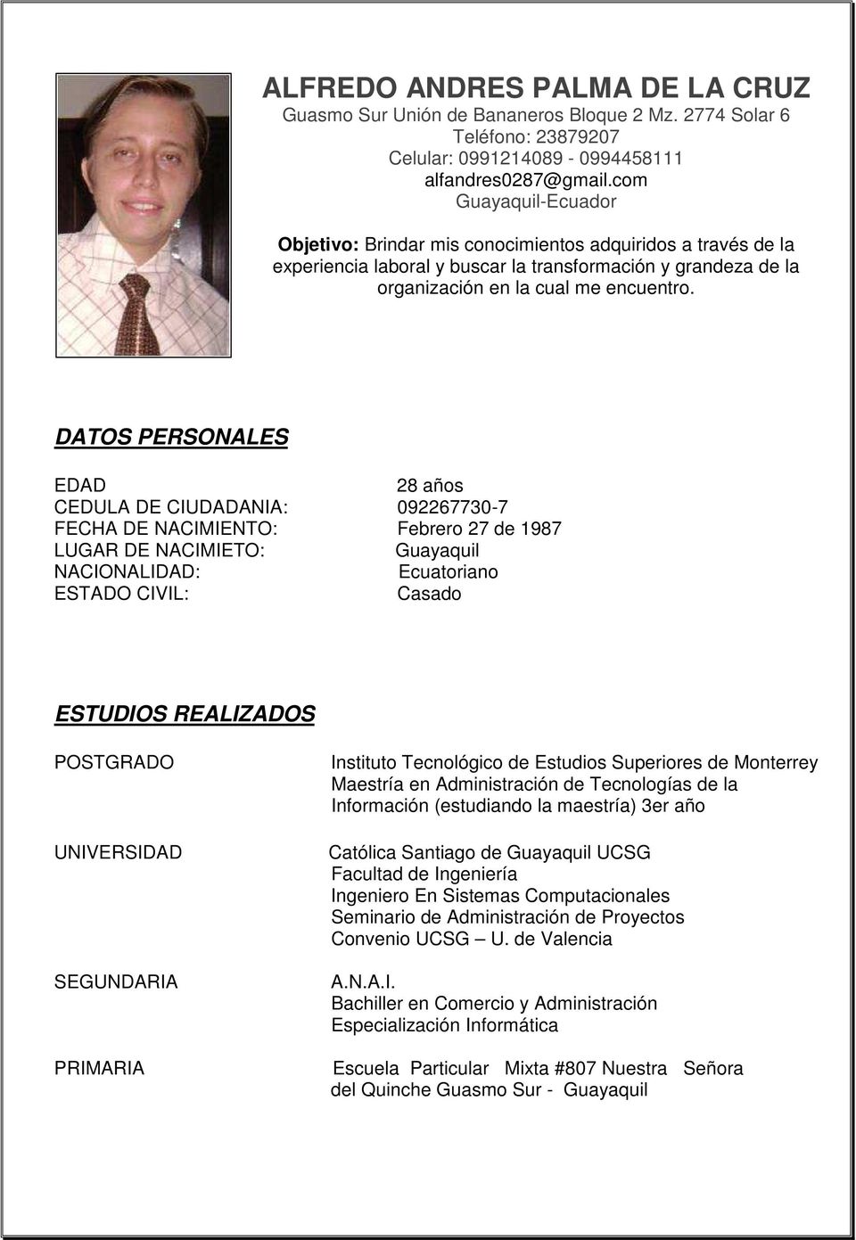 DATOS PERSONALES EDAD 28 años CEDULA DE CIUDADANIA: 092267730-7 FECHA DE NACIMIENTO: Febrero 27 de 1987 LUGAR DE NACIMIETO: Guayaquil NACIONALIDAD: Ecuatoriano ESTADO CIVIL: Casado ESTUDIOS