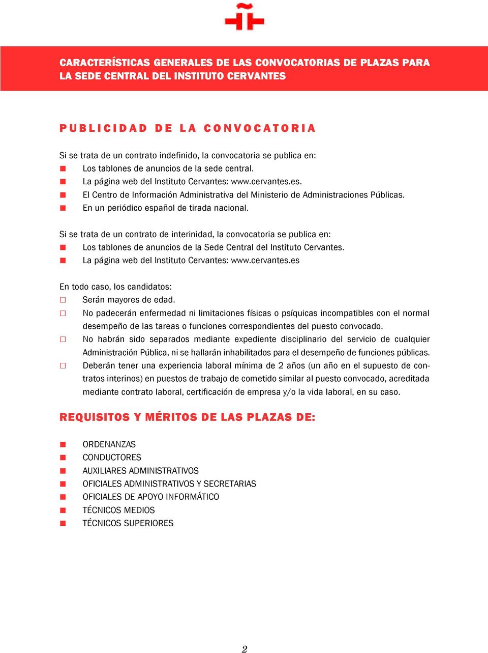 En un periódico español de tirada nacional. Si se trata de un contrato de interinidad, la convocatoria se publica en: Los tablones de anuncios de la Sede Central del Instituto Cervantes.