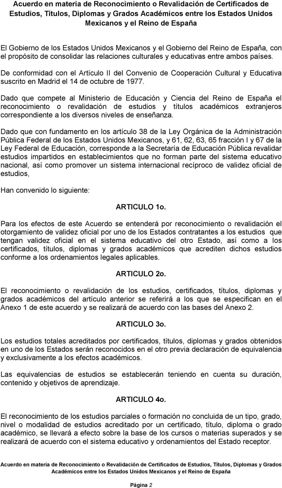De conformidad con el Artículo II del Convenio de Cooperación Cultural y Educativa suscrito en Madrid el 14 de octubre de 1977.