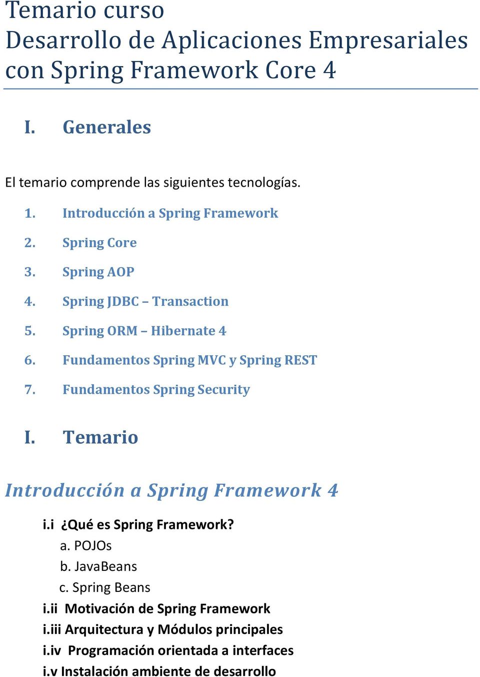 Fundamentos Spring MVC y Spring REST 7. Fundamentos Spring Security I. Temario Introducción a Spring Framework 4 i.i Qué es Spring Framework? a. POJOs b.
