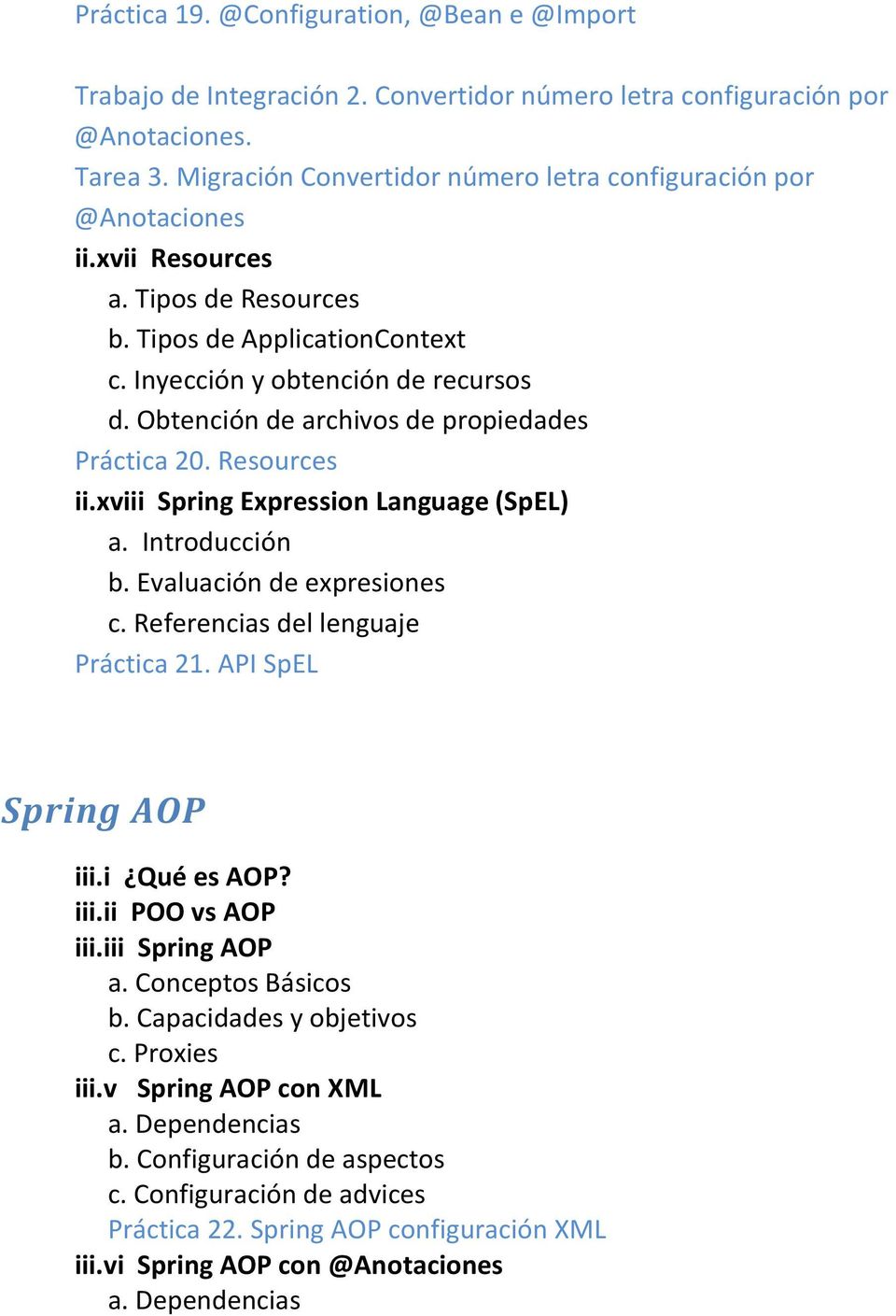 Obtención de archivos de propiedades Práctica 20. Resources ii.xviii Spring Expression Language (SpEL) a. Introducción b. Evaluación de expresiones c. Referencias del lenguaje Práctica 21.