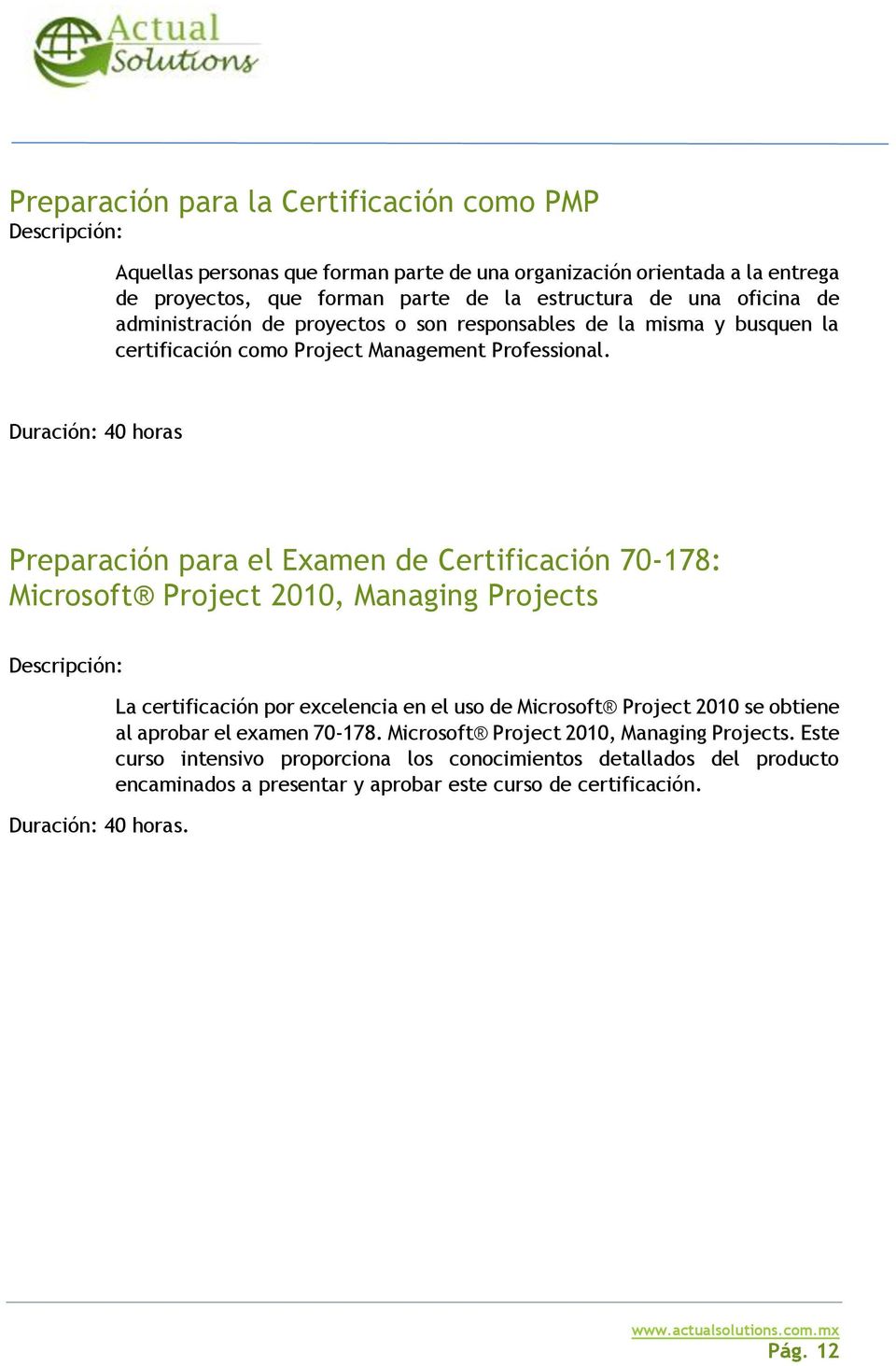 Duración: 40 horas Preparación para el Examen de Certificación 70-178: Microsoft Project 2010, Managing Projects Duración: 40 horas.