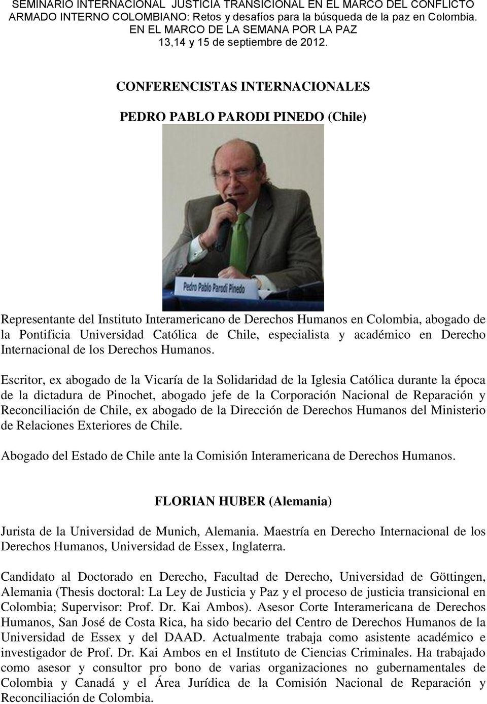 CONFERENCISTAS INTERNACIONALES PEDRO PABLO PARODI PINEDO (Chile) Representante del Instituto Interamericano de Derechos Humanos en Colombia, abogado de la Pontificia Universidad Católica de Chile,
