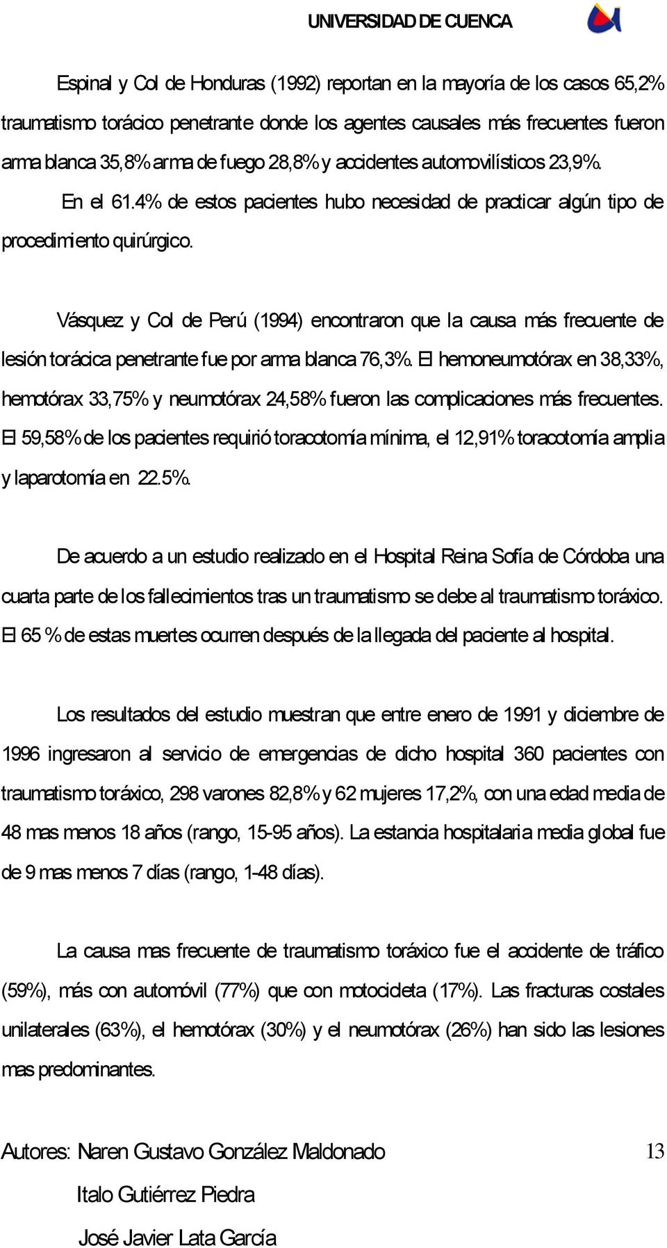 Vásquez y Col de Perú (1994) encontraron que la causa más frecuente de lesión torácica penetrante fue por arma blanca 76,3%.