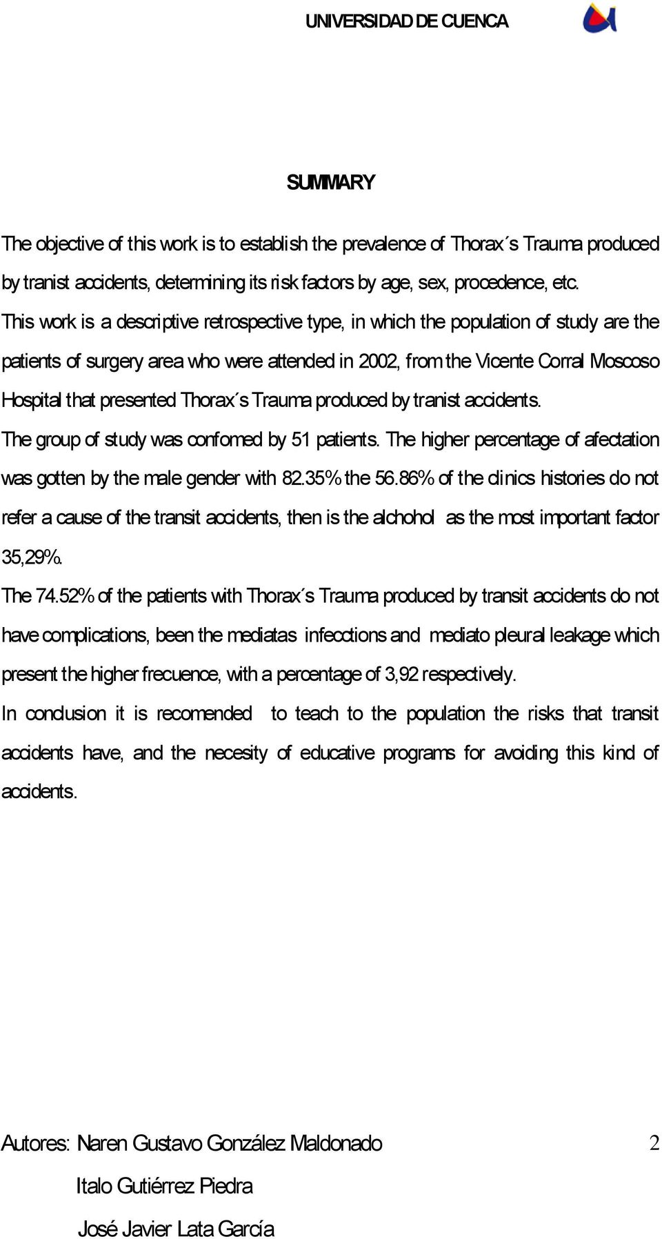 Thorax s Trauma produced by tranist accidents. The group of study was confomed by 51 patients. The higher percentage of afectation was gotten by the male gender with 82.35% the 56.