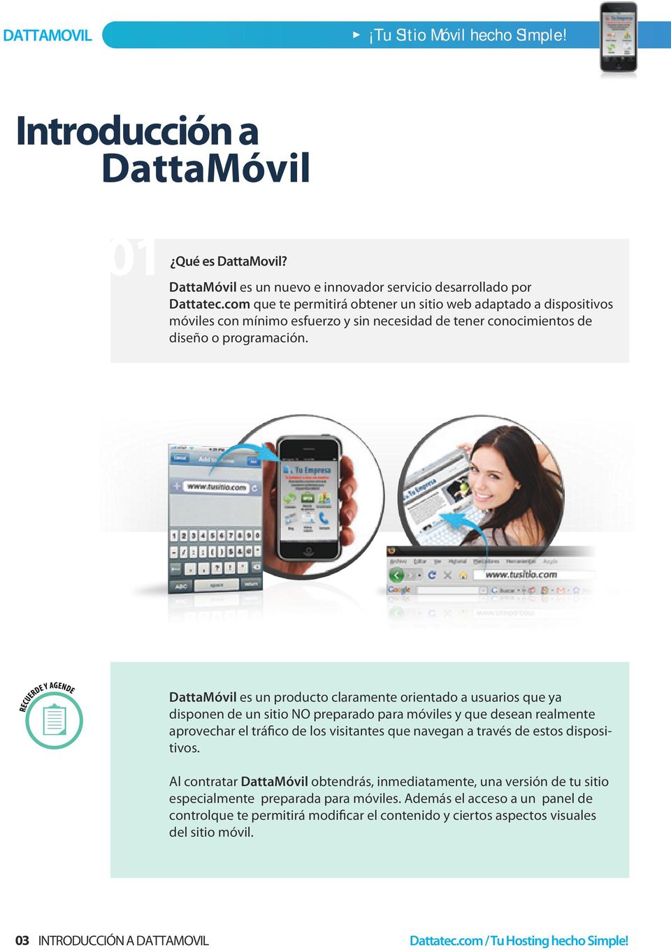 DattaMóvil es un producto claramente orientado a usuarios que ya disponen de un sitio NO preparado para móviles y que desean realmente aprovechar el tráfico de los visitantes que navegan a