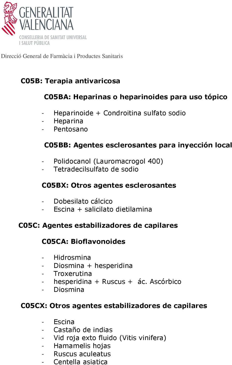 Agentes estabilizadores de capilares C05CA: Bioflavonoides - Diosmina hesperidina - Troxerutina - hesperidina Ruscus ác.