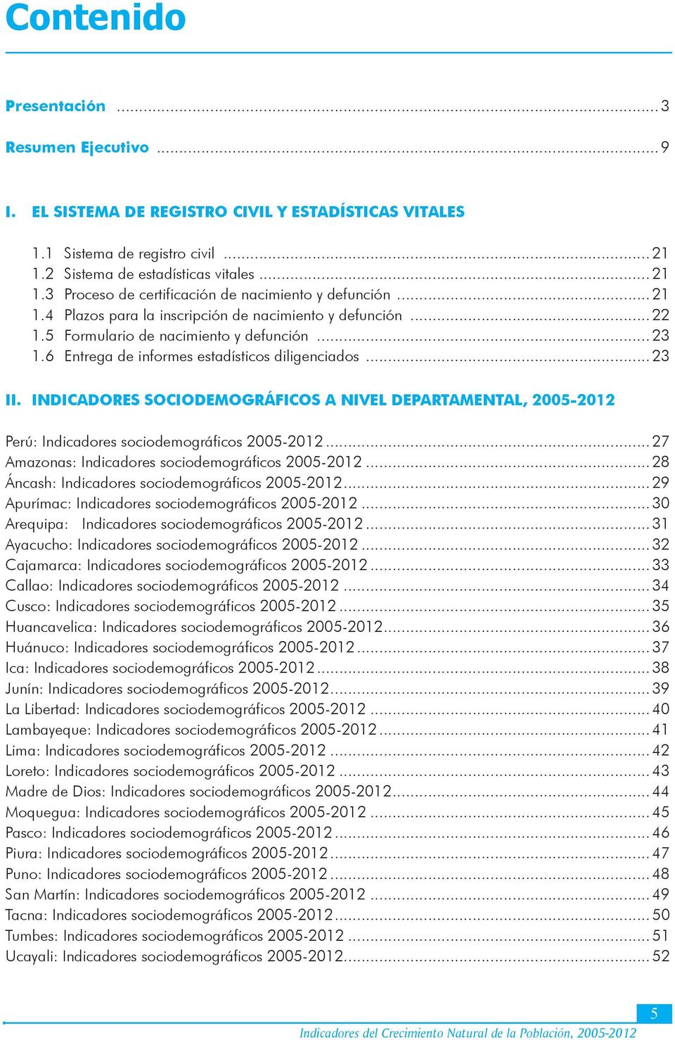 INDICADORES SOCIODEMOGRÁFICOS A NIVEL DEPARTAMENTAL, 2005-2012 Perú: Indicadores sociodemográficos 2005-2012... 27 Amazonas: Indicadores sociodemográficos 2005-2012.