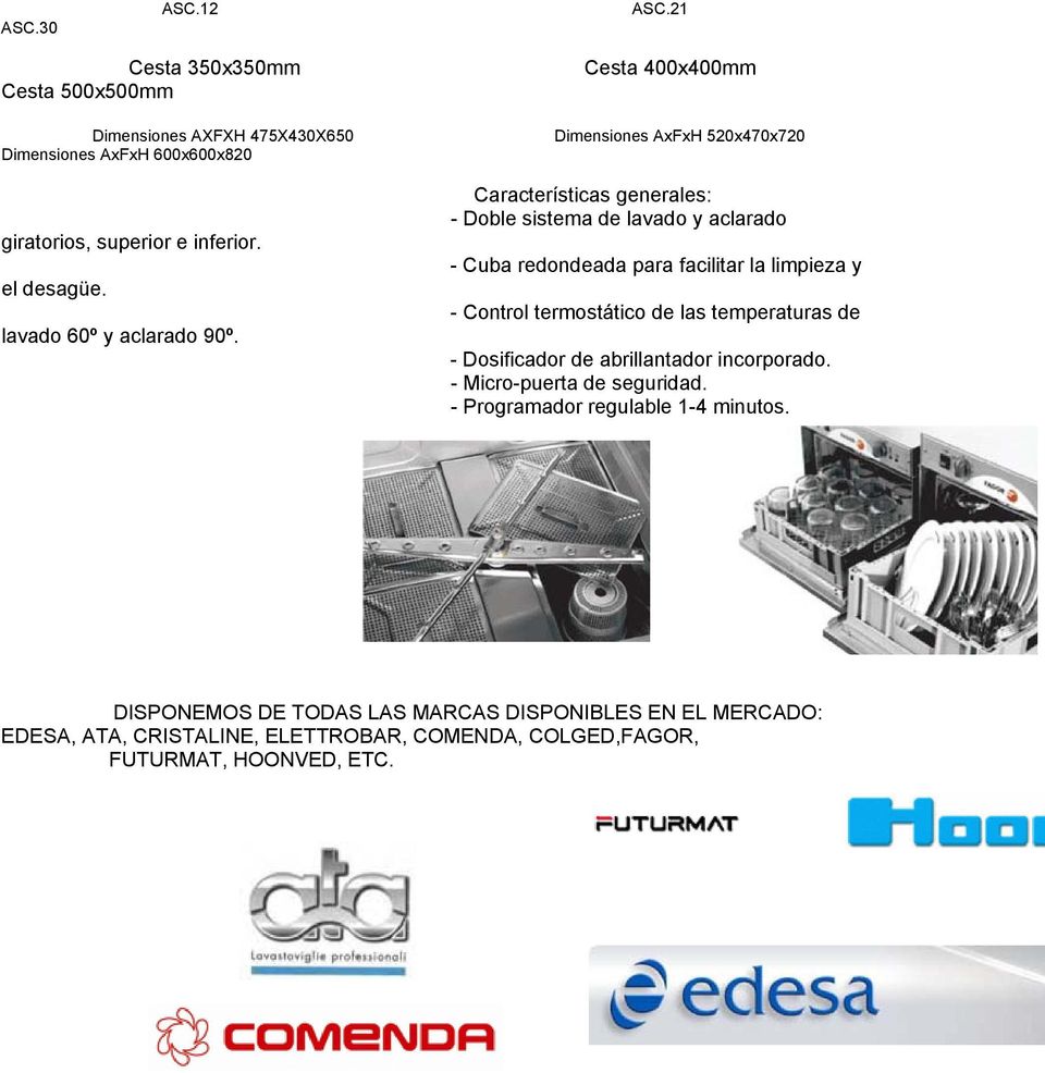 Cesta 400x400mm 520x470x720 Características generales: - Doble sistema de lavado y aclarado - Cuba redondeada para facilitar la limpieza y -