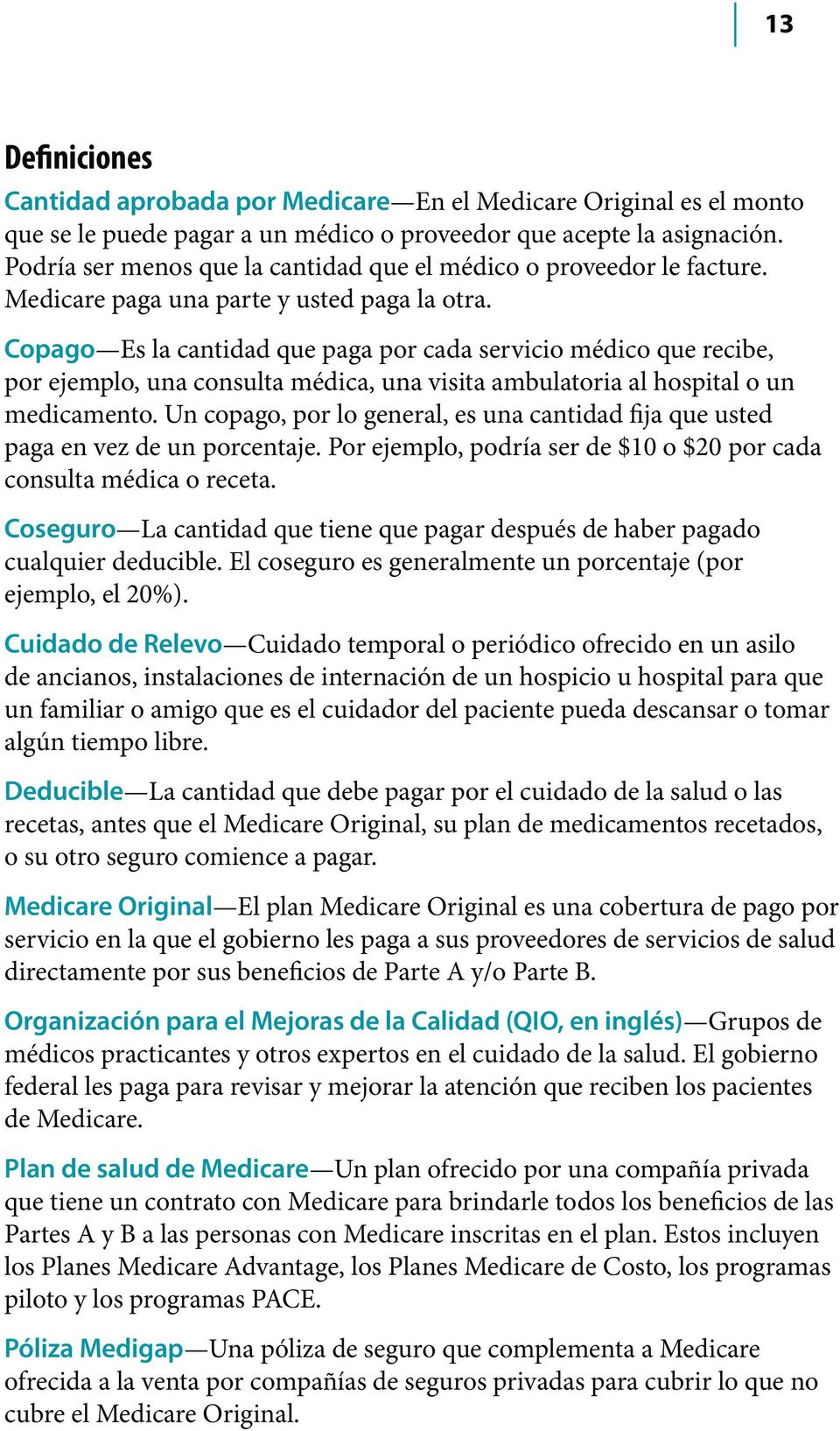 Copago Es la cantidad que paga por cada servicio médico que recibe, por ejemplo, una consulta médica, una visita ambulatoria al hospital o un medicamento.
