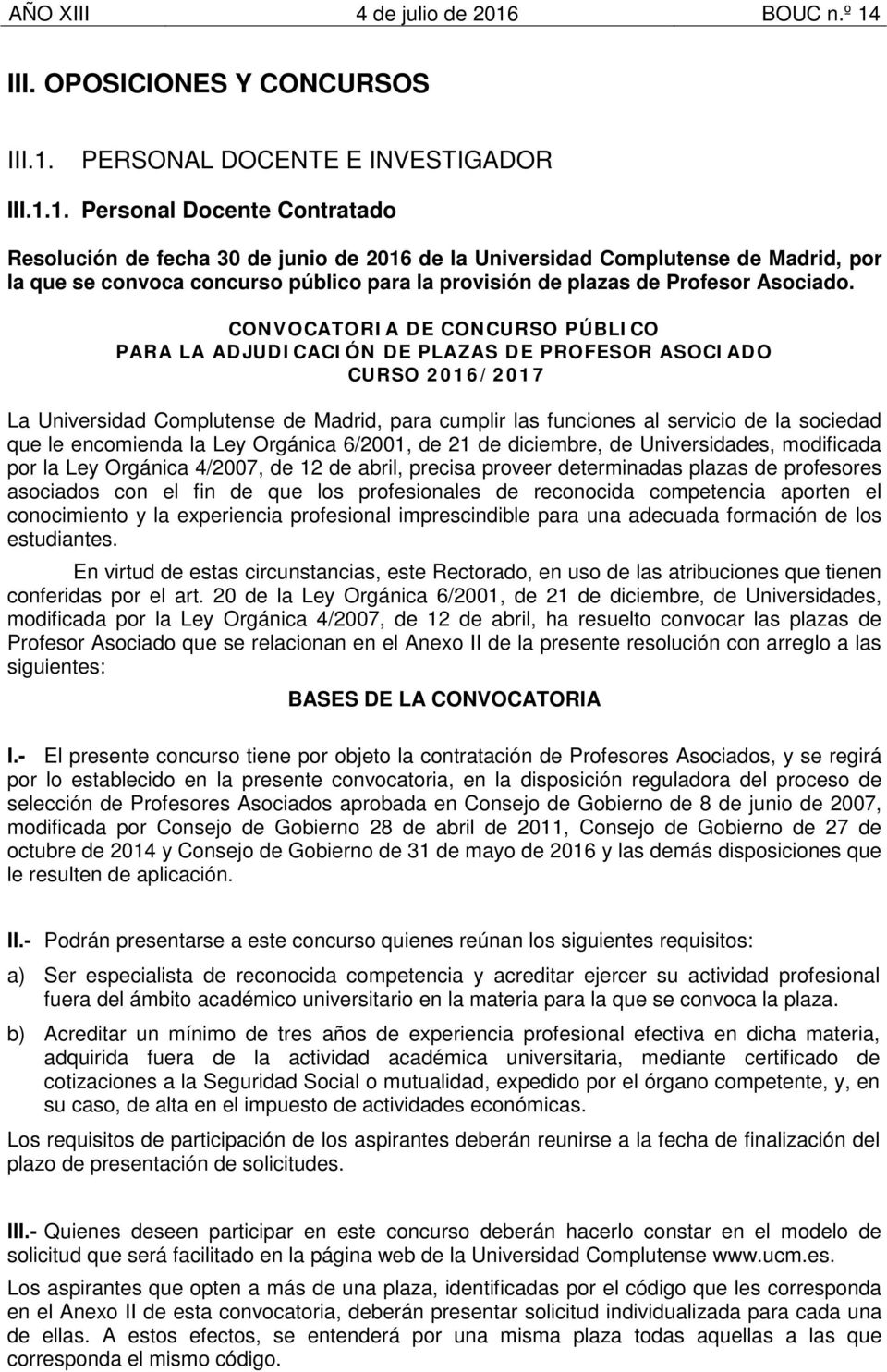1. Personal Docente Contratado Resolución de fecha 30 de junio de 2016 de la Universidad Complutense de Madrid, por la que se convoca concurso público para la provisión de plazas de Profesor Asociado.