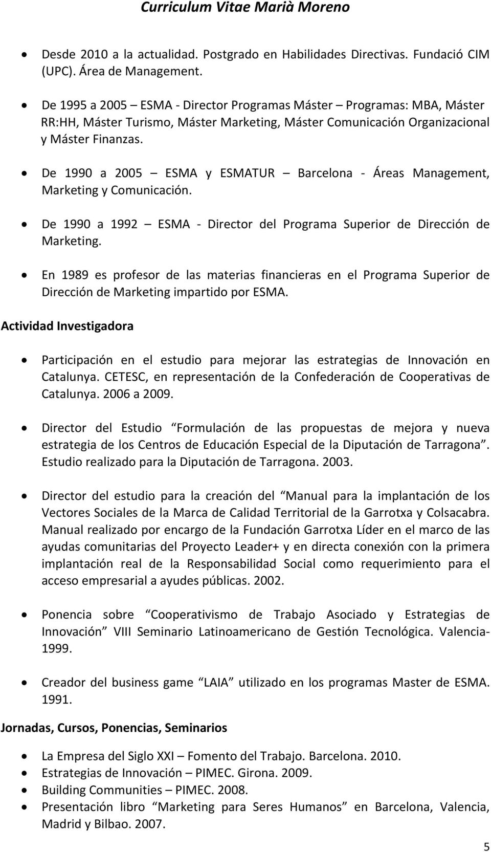De 1990 a 2005 ESMA y ESMATUR Barcelona Áreas Management, Marketing y Comunicación. De 1990 a 1992 ESMA Director del Programa Superior de Dirección de Marketing.