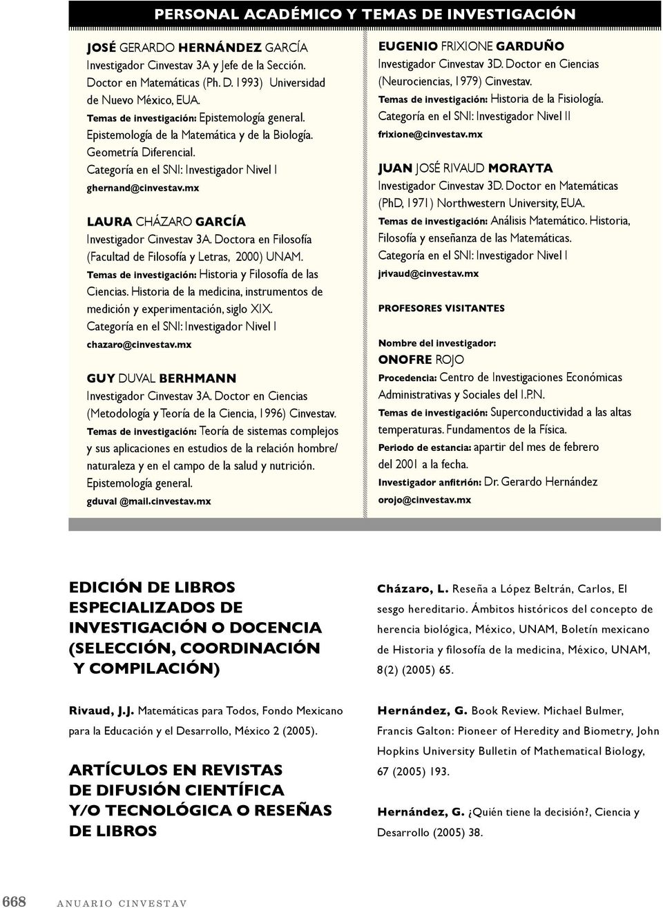 Doctora en Filosofía (Facultad de Filosofía y Letras, 2000) UNAM. Temas de investigación: Historia y Filosofía de las Ciencias.