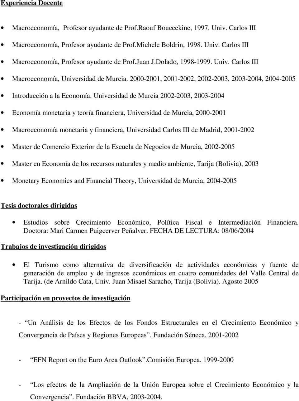 Universidad de Murcia 2002-2003, 2003-2004 Economía monetaria y teoría financiera, Universidad de Murcia, 2000-2001 Macroeconomía monetaria y financiera, Universidad Carlos III de Madrid, 2001-2002