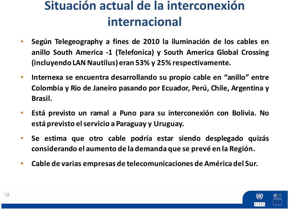 Internexa se encuentra desarrollando su propio cable en anillo entre Colombia y Rio de Janeiro pasando por Ecuador, Perú, Chile, Argentina y Brasil.
