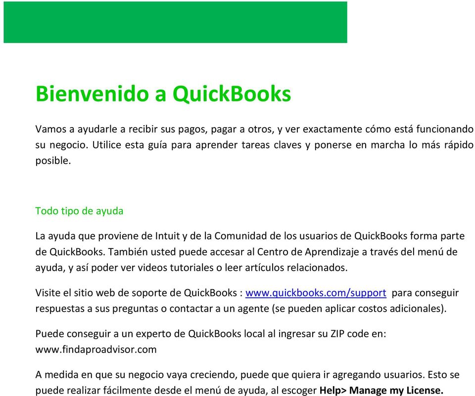 Todo tipo de ayuda La ayuda que proviene de Intuit y de la Comunidad de los usuarios de QuickBooks forma parte de QuickBooks.
