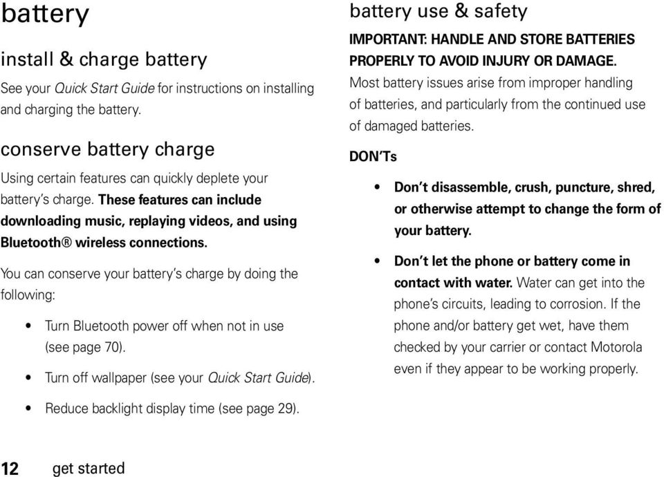 You can conserve your battery s charge by doing the following: Turn Bluetooth power off when not in use (see page 70). Turn off wallpaper (see your Quick Start Guide).