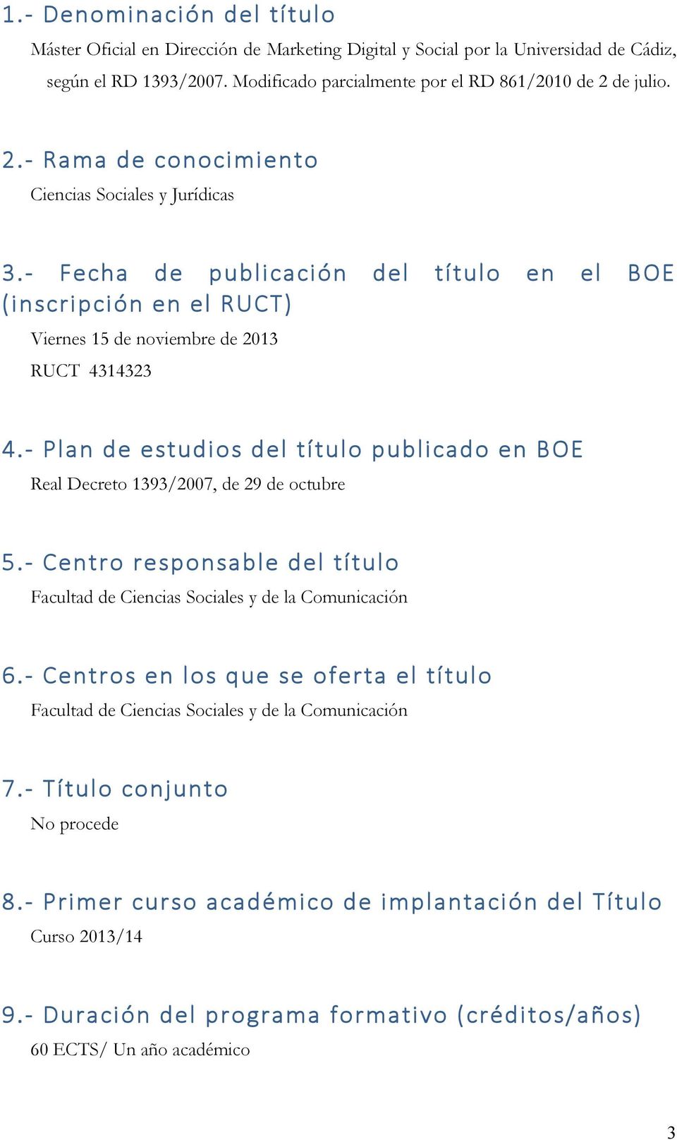 - Plan de estudios del título publicado en BOE Real Decreto 1393/2007, de 29 de octubre 5.- Centro responsable del título Facultad de Ciencias Sociales y de la Comunicación 6.