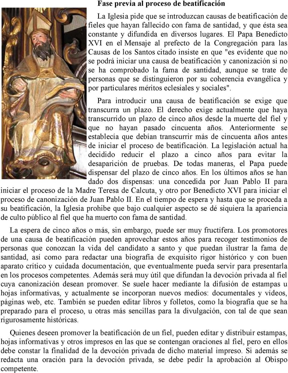 El Papa Benedicto XVI en el Mensaje al prefecto de la Congregación para las Causas de los Santos citado insiste en que "es evidente que no se podrá iniciar una causa de beatificación y canonización