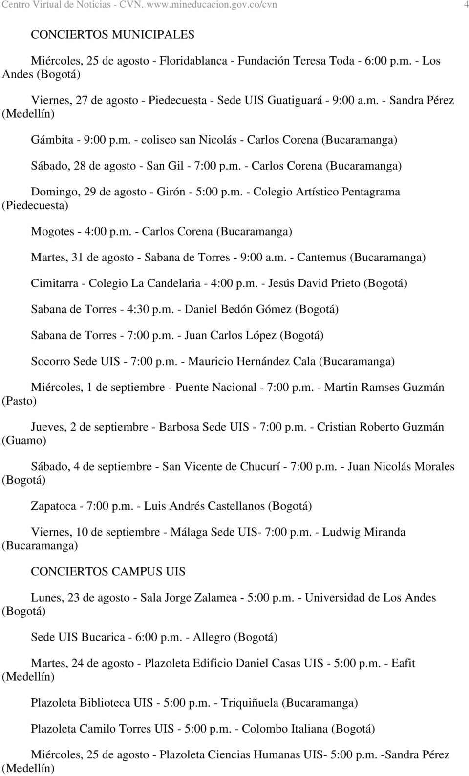 m. - Colegio Artístico Pentagrama (Piedecuesta) Mogotes - 4:00 p.m. - Carlos Corena (Bucaramanga) Martes, 31 de agosto - Sabana de Torres - 9:00 a.m. - Cantemus (Bucaramanga) Cimitarra - Colegio La Candelaria - 4:00 p.