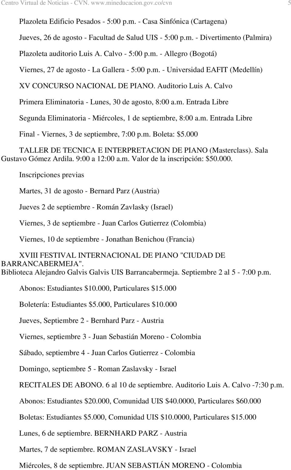 Calvo Primera Eliminatoria - Lunes, 30 de agosto, 8:00 a.m. Entrada Libre Segunda Eliminatoria - Miércoles, 1 de septiembre, 8:00 a.m. Entrada Libre Final - Viernes, 3 de septiembre, 7:00 p.m. Boleta: $5.