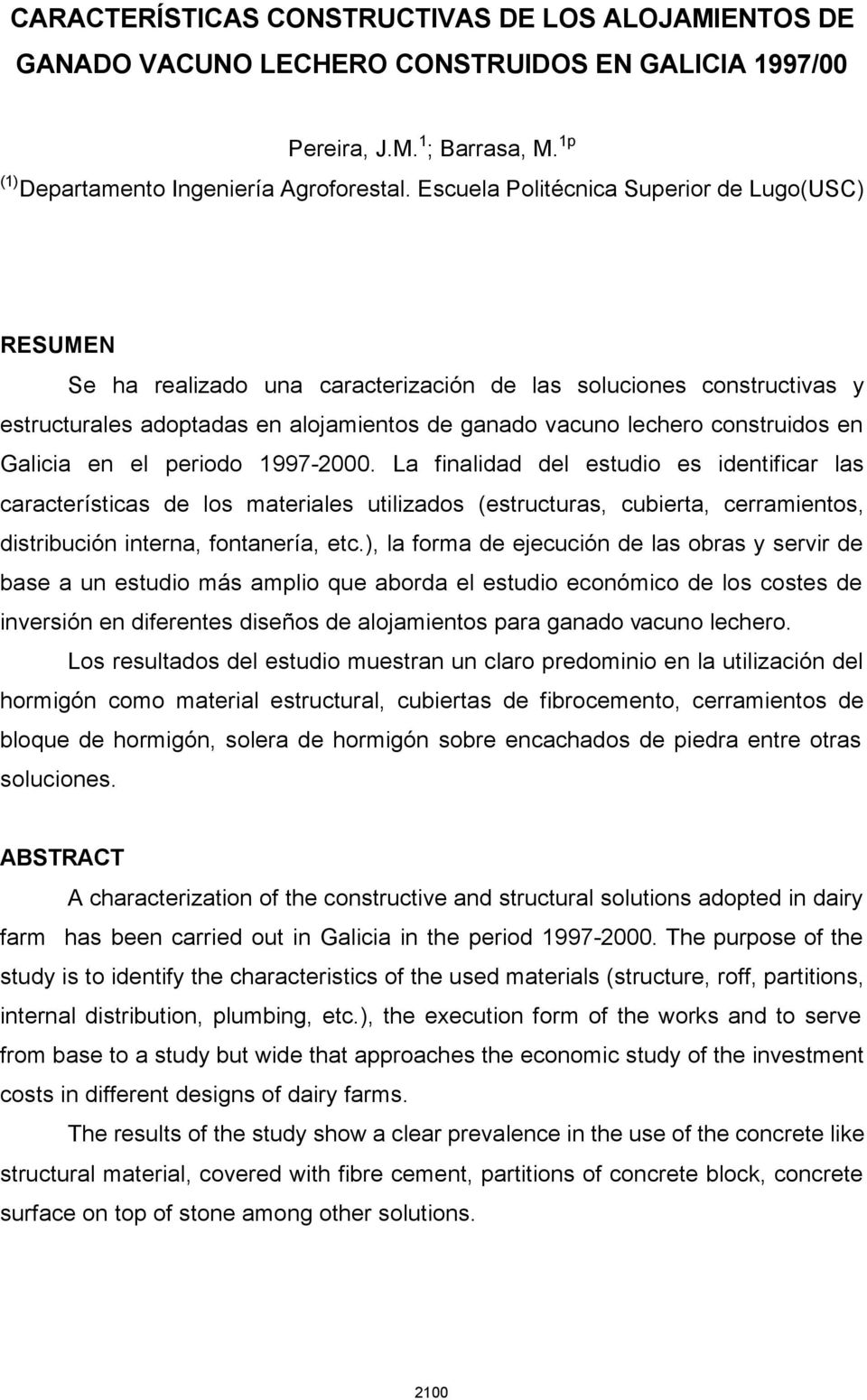 Galicia en el periodo 1997-2000. La finalidad del estudio es identificar las características de los materiales utilizados (estructuras, cubierta, cerramientos, distribución interna, fontanería, etc.