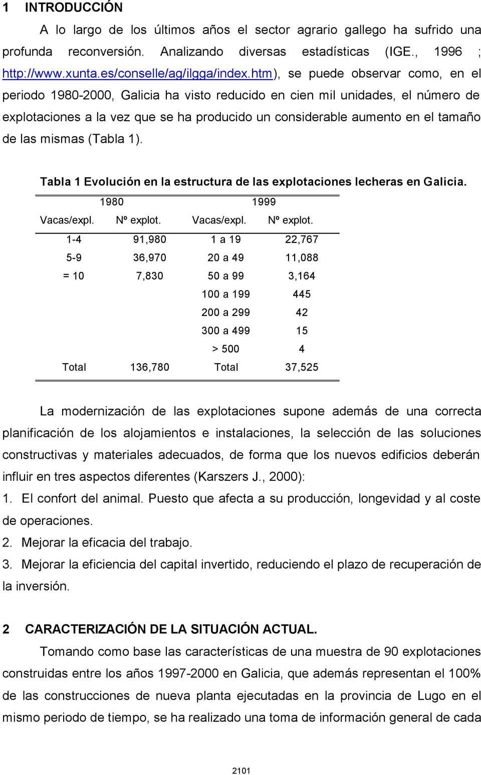 htm), se puede observar como, en el periodo 1980-2000, Galicia ha visto reducido en cien mil unidades, el número de explotaciones a la vez que se ha producido un considerable aumento en el tamaño de