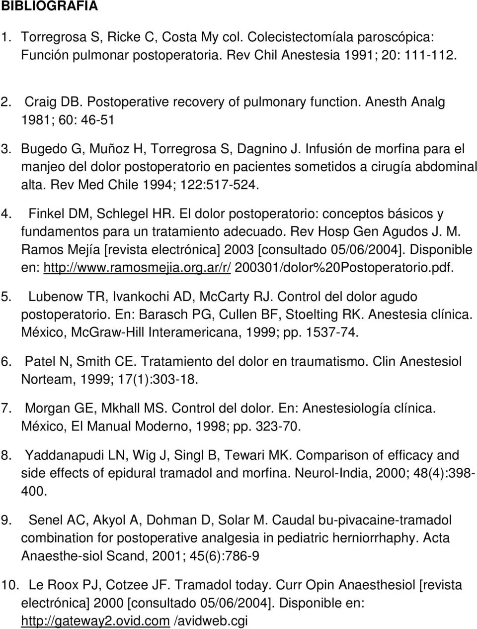 Infusión de morfina para el manjeo del dolor postoperatorio en pacientes sometidos a cirugía abdominal alta. Rev Med Chile 1994; 122:517-524. 4. Finkel DM, Schlegel HR.