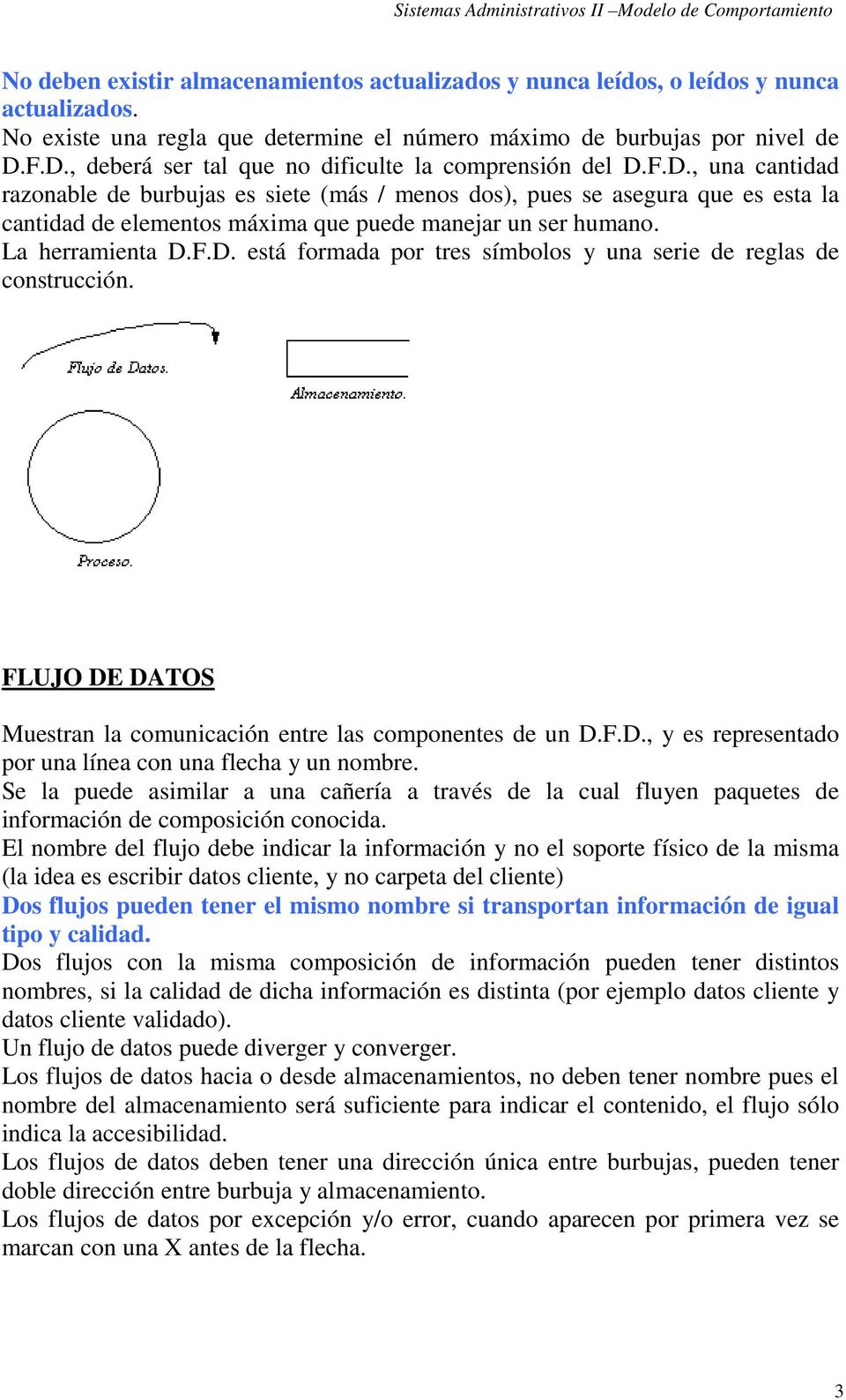 La herramienta D.F.D. está formada por tres símbolos y una serie de reglas de construcción. FLUJO DE DATOS Muestran la comunicación entre las componentes de un D.F.D., y es representado por una línea con una flecha y un nombre.