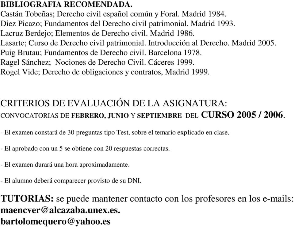 Ragel Sánchez; Nociones de Derecho Civil. Cáceres 1999. Rogel Vide; Derecho de obligaciones y contratos, Madrid 1999.