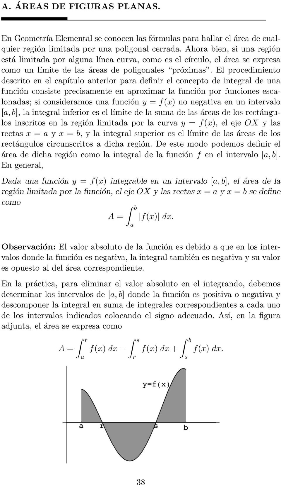 El procedimiento descrito en el capítulo anterior para definir el concepto de integral de una función consiste precisamente en aproximar la función por funciones escalonadas; si consideramos una