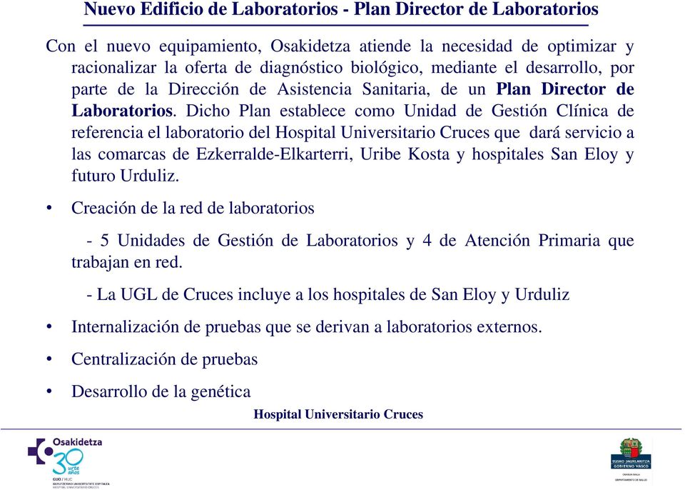 Dicho Plan establece como Unidad de Gestión Clínica de referencia el laboratorio del que dará servicio a las comarcas de Ezkerralde-Elkarterri, Uribe Kosta y hospitales San Eloy y futuro Urduliz.