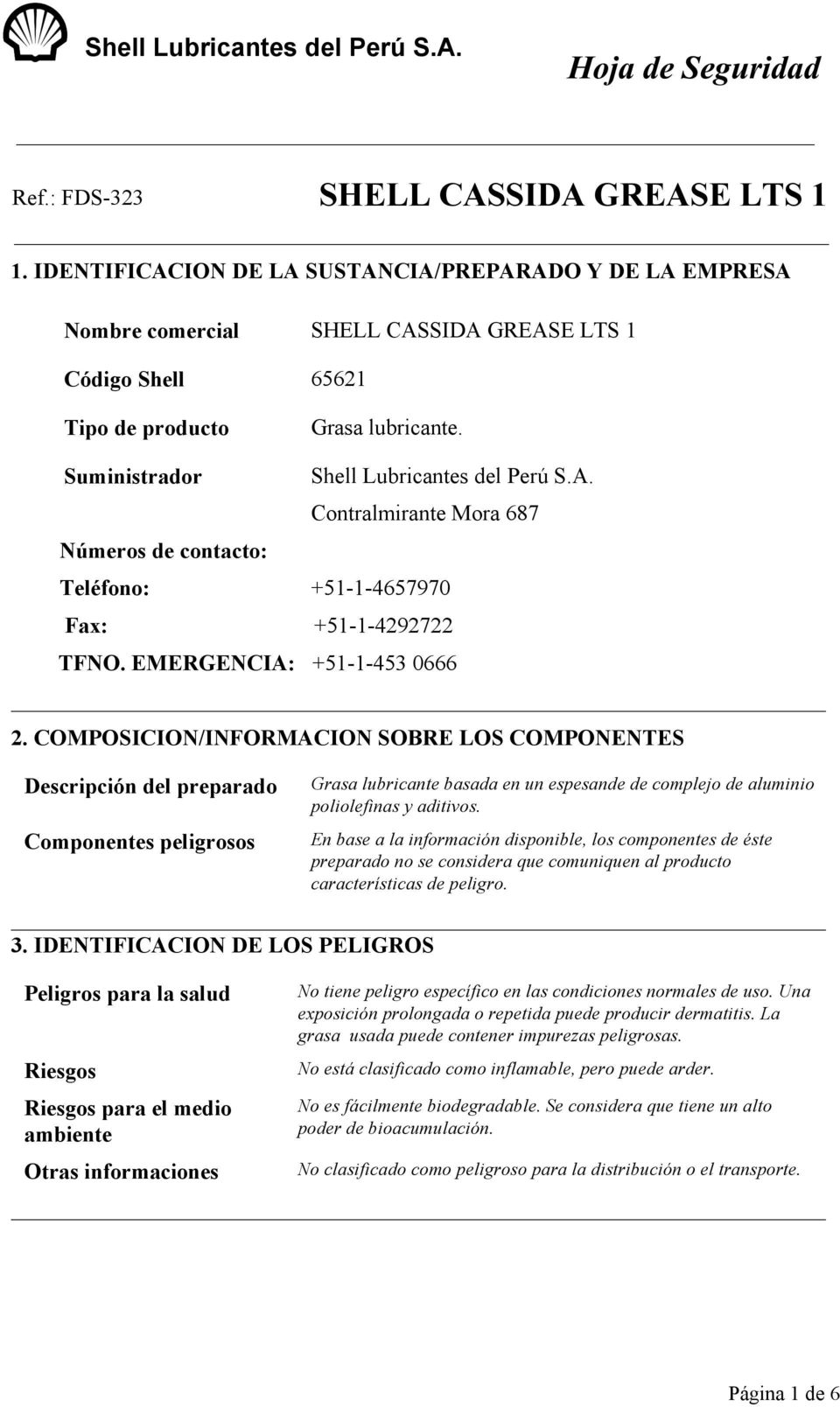 EMERGENCIA: +51-1-453 0666 2. COMPOSICION/INFORMACION SOBRE LOS COMPONENTES Descripción del preparado Grasa lubricante basada en un espesande de complejo de aluminio poliolefinas y aditivos.