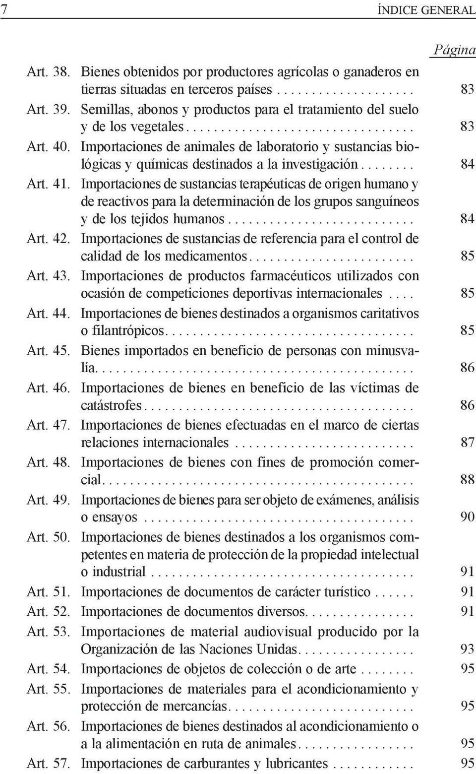Importaciones de animales de laboratorio y sustancias biológicas y químicas destinados a la investigación........ 84 Art. 41.