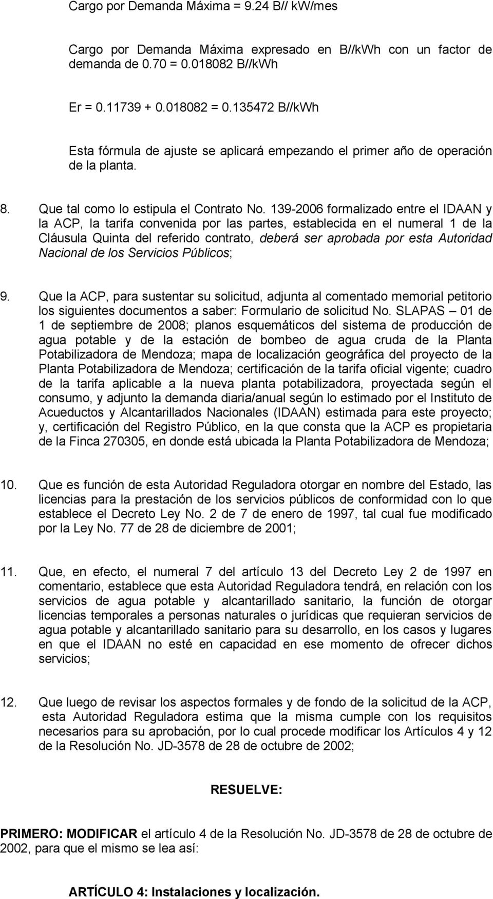 139-2006 formalizado entre el IDAAN y la ACP, la tarifa convenida por las partes, establecida en el numeral 1 de la Cláusula Quinta del referido contrato, deberá ser aprobada por esta Autoridad