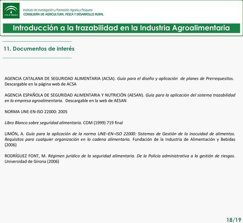 Guía para la aplicación del sistema trazabilidad en la empresa agroalimentaria. Descargable en la web de AESAN NORMA UNE-EN-ISO 22000: 2005 Libro Blanco sobre seguridad alimentaria.