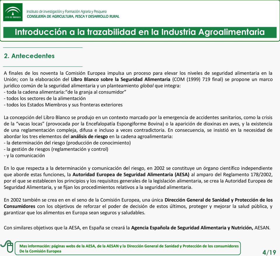 Alimentaria (COM (1999) 719 final) se propone un marco jurídico común de la seguridad alimentaria y un planteamiento global que integra: - toda la cadena alimentaria: de la granja al consumidor -