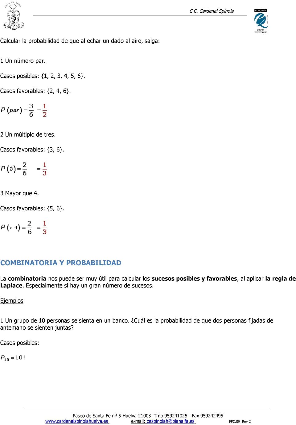 COMBINATORIA Y PROBABILIDAD La combinatoria nos puede ser muy útil para calcular los sucesos posibles y favorables, al aplicar la regla de Laplace.