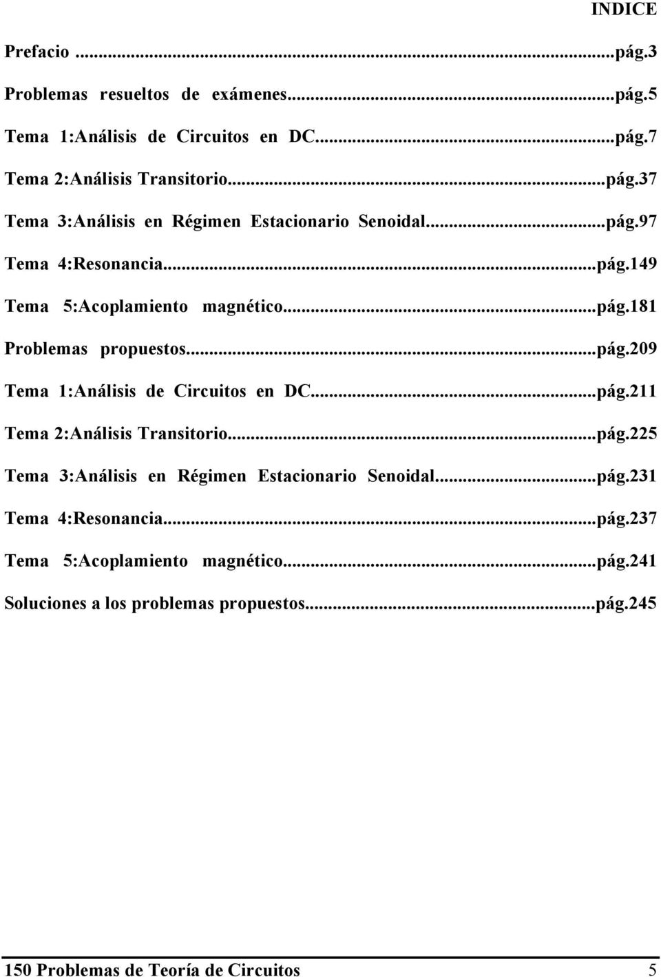 ..pág.5 Tema 3:Análisis en Régimen Estacionario Senoidal...pág.3 Tema 4:Resonancia...pág.37 Tema 5:Acoplamiento magnético...pág.4 Soluciones a los problemas propuestos.